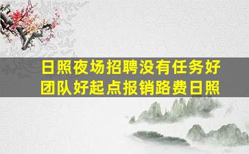 日照夜场招聘没有任务好团队好起点报销路费日照